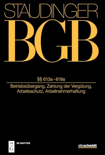 §§ 613a-619a: (Betriebsübergang, Zahlung der Vergütung, Arbeitsschutz, Arbeitnehmerhaftung) (J. von Staudingers Kommentar zum Bürgerlichen Gesetzbuch mit Einführungsgesetz und Nebengesetzen) von Otto Schmidt/De Gruyter