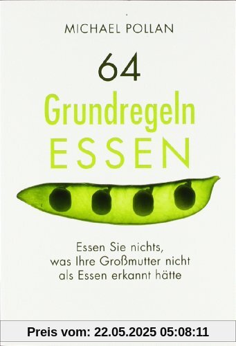 64 Grundregeln ESSEN: Essen Sie nichts, was ihre Großmutter nicht als Essen erkannt hätte 64 Grundregeln ESSEN: Essen Sie nichts, was ihre Großmutter nicht als Essen erkannt hätte