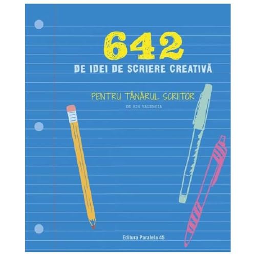 642 De Idei De Scriere Creativa. Pentru Tanarul Scriitor 642 De Idei De Scriere Creativa. Pentru Tanarul Scriitor von Paralela 45