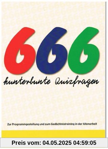 666 kunterbunte Quizfragen: Zur Programmgestaltung und zum Gedächtnistraining in der Altenarbeit - eine Arbeitshilfe (ASTEX-Quiz)