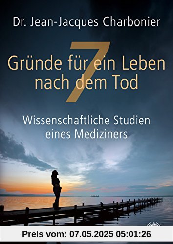 7 Gründe für ein Leben nach dem Tod: Wissenschaftliche Studien eines Mediziners 7 Gründe für ein Leben nach dem Tod: Wissenschaftliche Studien eines Mediziners