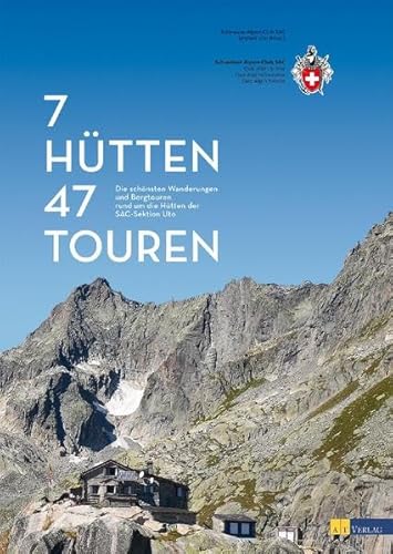 7 Hütten – 47 Touren: Die schönsten Wanderungen und Bergtouren rund um die Hütten der SAC-Sektion Uto