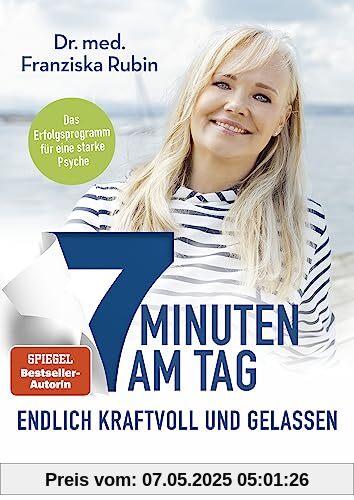 7 Minuten am Tag endlich kraftvoll und gelassen: Was die Seele stark macht! | Eine stabile Psyche in nur 7 Minuten am Tag - das erprobte, ganzheitliche Erfolgsprogramm