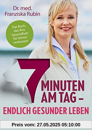 7 Minuten am Tag: Endlich gesünder leben. Das Buch, das Ihre Gesundheit für immer verbessert.