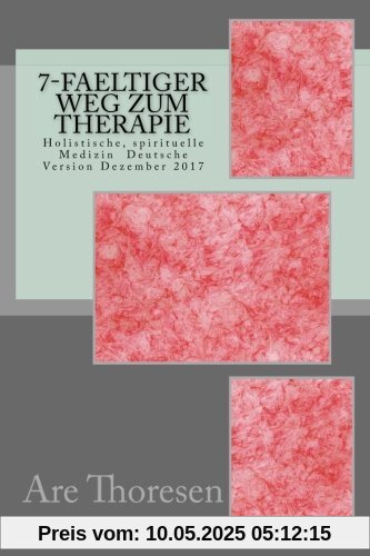 7-faeltiger Weg zum Therapie: Holistische, spirituelle Medizin Deutsche Version Dezember 2017 7-faeltiger Weg zum Therapie: Holistische, spirituelle Medizin Deutsche Version Dezember 2017