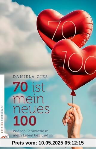 70 ist mein neues 100: Wie ich Schwäche in mein Leben ließ und so zu neuer Stärke kam 70 ist mein neues 100: Wie ich Schwäche in mein Leben ließ und so zu neuer Stärke kam