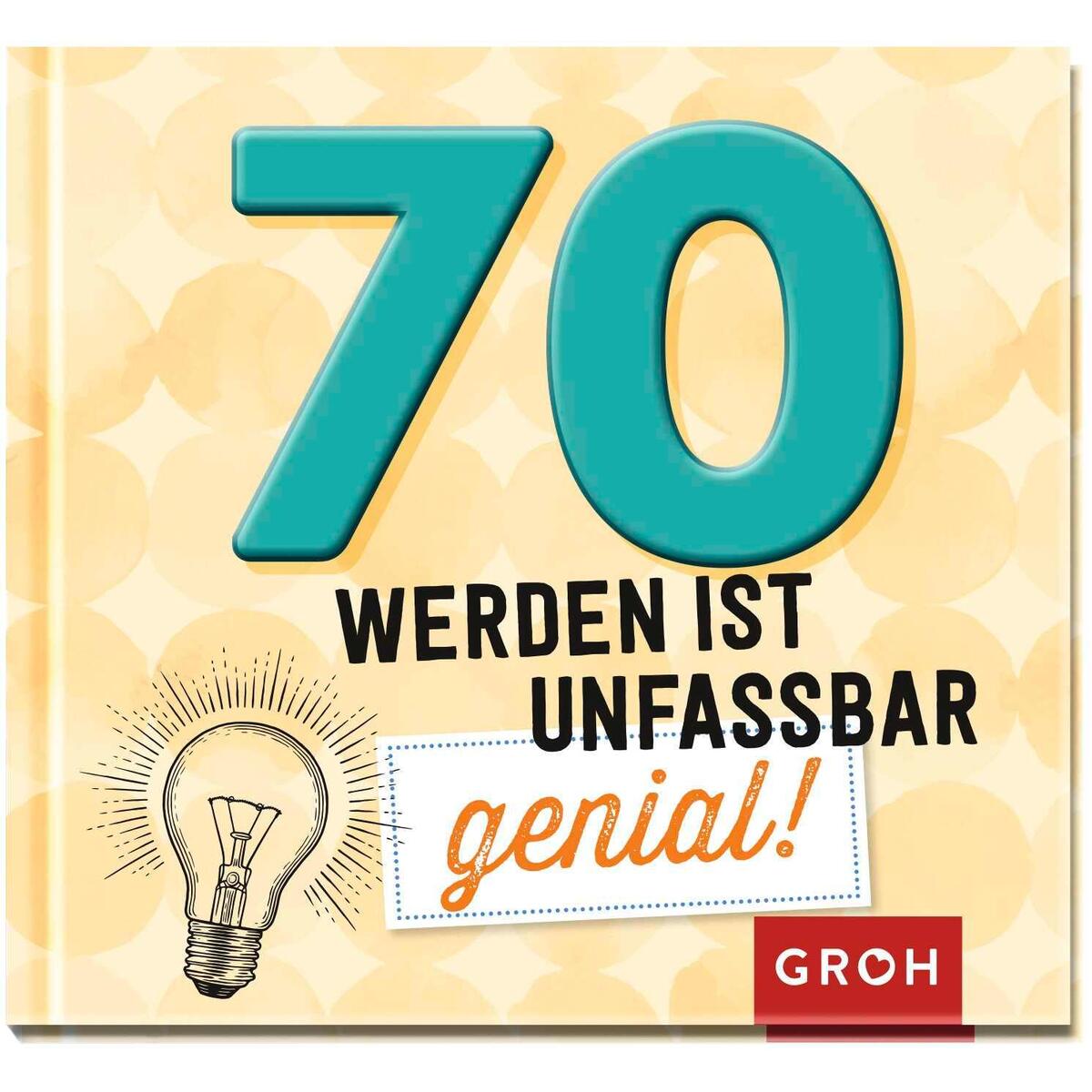 70 werden ist unfassbar genial! von Groh Verlag