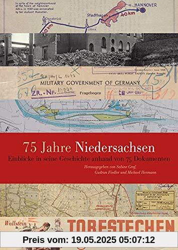 75 Jahre Niedersachsen: Einblicke in seine Geschichte anhand von 75 Dokumenten (Veröffentlichungen des Niedersächsichen Landesarchivs)