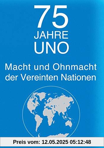 75 Jahre UNO: Macht und Ohnmacht der Vereinten Nationen 75 Jahre UNO: Macht und Ohnmacht der Vereinten Nationen