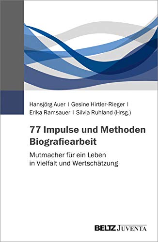 77 Impulse und Methoden Biografiearbeit: Mutmacher für ein Leben in Vielfalt und Wertschätzung von Beltz