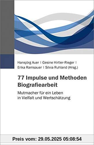 77 Impulse und Methoden Biografiearbeit: Mutmacher für ein Leben in Vielfalt und Wertschätzung