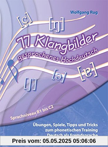 77 Klangbilder gesprochenes Hochdeutsch: Übungen, Spiele, Tipps und Tricks zum phonetischen Training Deutsch als Fremdsprache. Sprachniveau B1 bis C2 77 Klangbilder gesprochenes Hochdeutsch: Übungen, Spiele, Tipps und Tricks zum phonetischen Training Deutsch als Fremdsprache. Sprachniveau B1 bis C2