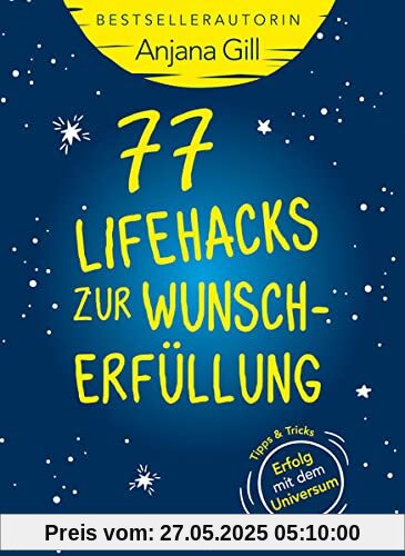 77 Lifehacks zur Wunscherfüllung: Tipps + Tricks: Erfolg mit dem Universum 77 Lifehacks zur Wunscherfüllung: Tipps + Tricks: Erfolg mit dem Universum
