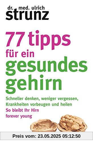 77 Tipps für ein gesundes Gehirn: Schneller denken, weniger vergessen, Krankheiten vorbeugen - So bleibt Ihr Hirn forever young – Mit Praxis-Tipps und Selbst-Checks 77 Tipps für ein gesundes Gehirn: Schneller denken, weniger vergessen, Krankheiten vorbeugen - So bleibt Ihr Hirn forever young – Mit Praxis-Tipps und Selbst-Checks