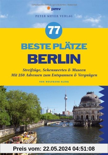 77 beste Plätze Berlin: Streifzüge, Sehenswertes & Museen. Mit 250 Adressen zum Entspannen & Vergnügen: Sehenswertes & Unbekanntes, Museen & Treffpunkte, Ausgehen & Vergnügen