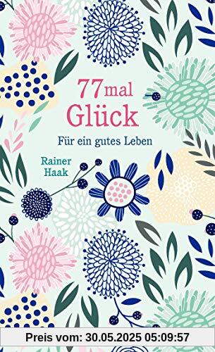 77 mal Glück: Für ein gutes Leben