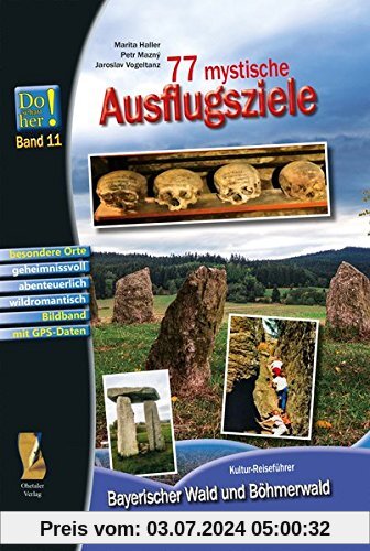 77 mystische Ausflugsziele: Kultur-Reiseführer Bayerischer Wald und Böhmerwald - Do schau her! Band 11