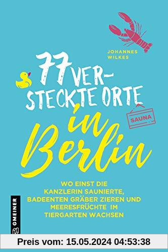 77 versteckte Orte in Berlin (Kultur erleben im GMEINER-Verlag)
