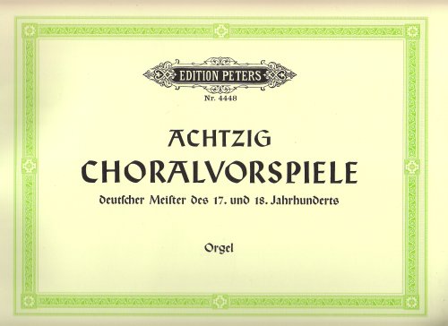 80 Choralvorspiele deutscher Meister des 17. u. 18. Jahrhunderts: Zum gottesdienstlichen Gebrauch (Edition Peters)