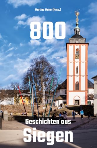 800 - Geschichten aus Siegen: Zum 800-jährigen Bestehen der Stadt Siegen von Papierfresserchens MTM-Verlag