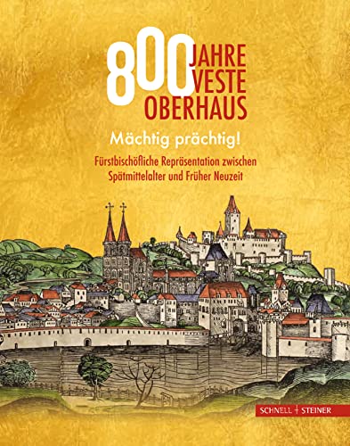 800 Jahre Veste Oberhaus: Mächtig prächtig! Fürstbischöfliche Repräsentation zwischen Spätmittelalter und Früher Neuzeit von Schnell & Steiner GmbH
