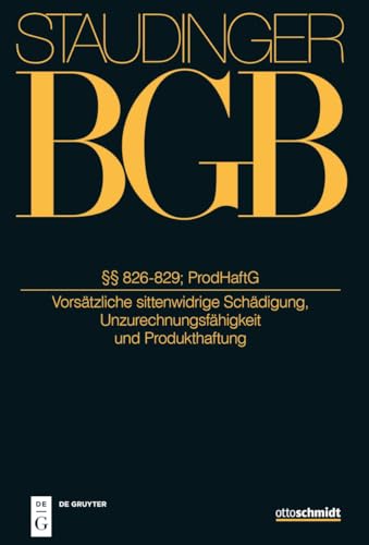 §§ 826-829; ProdHaftG: (Vorsätzliche sittenwidrige Schädigung, Unzurechnungsfähigkeit und Produkthaftung) (J. von Staudingers Kommentar zum ... mit Einführungsgesetz und Nebengesetzen) von Otto Schmidt/De Gruyter
