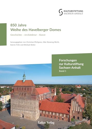 850 Jahre Weihe des Havelberger Domes: Geschichte – Architektur – Kunst (Forschungen zur Kulturstiftung Sachsen-Anhalt)
