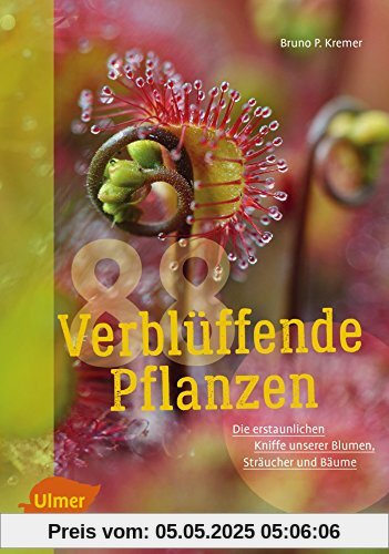 88 verblüffende Pflanzen: Die erstaunlichen Kniffe unserer Blumen, Sträucher und Bäume
