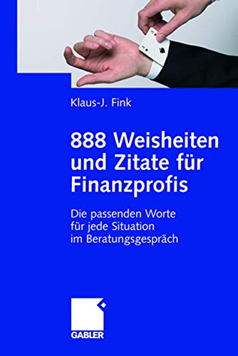 888 Weisheiten und Zitate für Finanzprofis: Die passenden Worte für jede Situation im Beratungsgespräch von Gabler Verlag