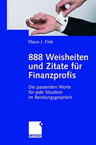 888 Weisheiten und Zitate für Finanzprofis: Die passenden Worte für jede Situation im Beratungsgespräch 888 Weisheiten und Zitate für Finanzprofis: Die passenden Worte für jede Situation im Beratungsgespräch