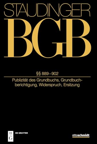 §§ 889-902: (Publizität des Grundbuchs, Grundbuchberichtigung, Widerspruch, Ersitzung) (J. von Staudingers Kommentar zum Bürgerlichen Gesetzbuch mit Einführungsgesetz und Nebengesetzen) von Otto Schmidt/De Gruyter