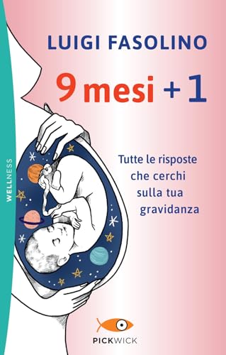 9 mesi + 1. Tutte le risposte che cerchi sulla tua gravidanza (Pickwick. Wellness)