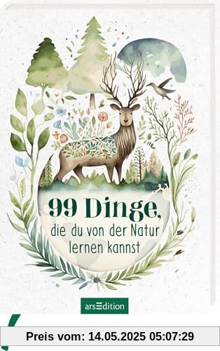 99 Dinge, die du von der Natur lernen kannst: Kleine Inspirationen als Geschenk für Naturliebhaber:innen
