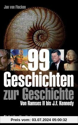 99 Geschichten zur Geschichte: Von Ramses II. bis J. F. Kennedy