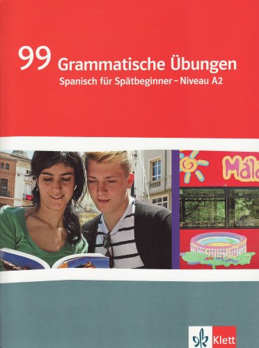 99 Grammatische Übungen Spanisch. Spätbeginner Niveau A2: Grammatisches Übungsheft Klasse 10/11: Spanisch für Spätbeginner