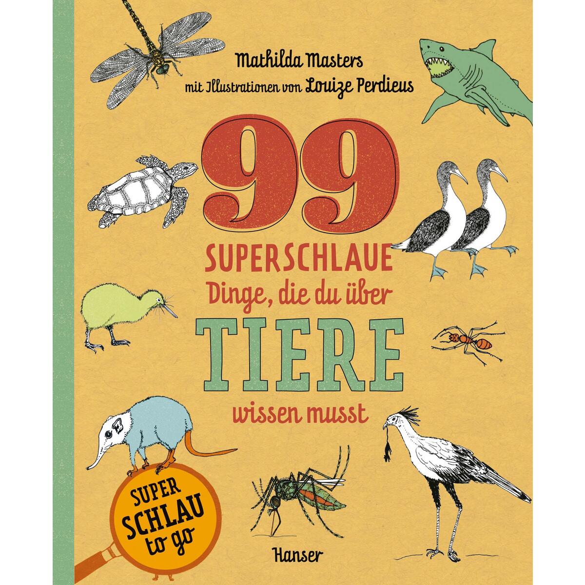 99 superschlaue Dinge, die du über Tiere wissen musst (Superschlau to go) von Carl Hanser Verlag