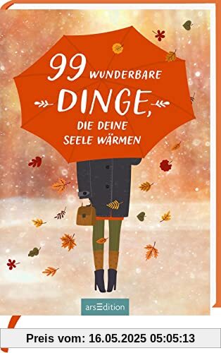 99 wunderbare Dinge, die deine Seele wärmen: Kleine Inspirationen gegen den Herbstblues als liebevolles Geschenk