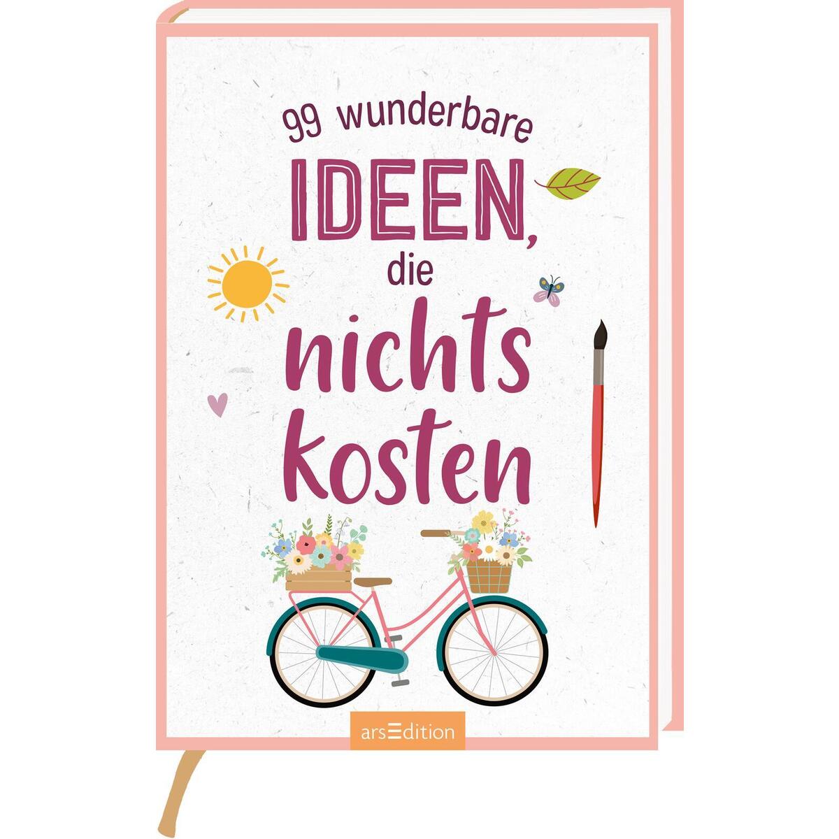 99 wunderbare Ideen, die nichts kosten 99 wunderbare Ideen, die nichts kosten von Ars Edition GmbH
