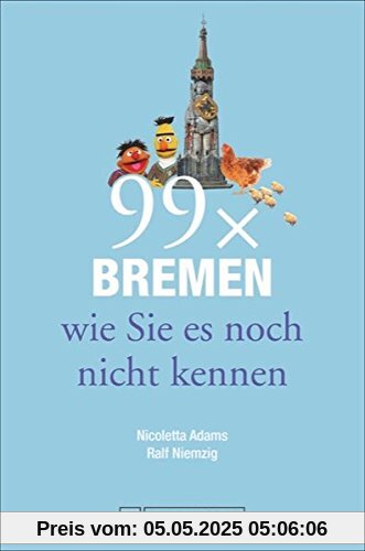 99 x Bremen wie Sie es noch nicht kennen 99 x Bremen wie Sie es noch nicht kennen