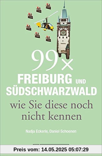 99 x Freiburg und Südschwarzwald wie Sie diese noch nicht kennen 99 x Freiburg und Südschwarzwald wie Sie diese noch nicht kennen