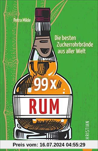 99 x Rum. Die besten Zuckerrohrbrände aus aller Welt. Das Highlight der Spirituosen getestet und bewertet.
