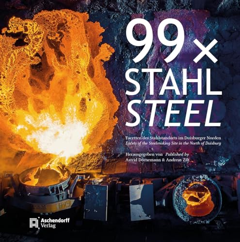 99 x Stahl / 99 x Steel: Facetten des Stahlstandorts im Duisburger NordenFacets of the Steelmaking Site in the North of Duisburg (Auswahl Einzeltitel Bildbande) von Aschendorff Verlag