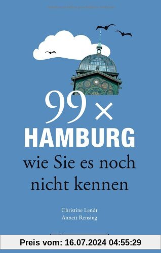 99x Hamburg wie Sie es noch nicht kennen - weniger als 111 Orte, dafür der besondere Stadtführer mit Geheimtipps, Sehenswürdigkeiten und Highlights für junge und alte Leute vor Ort und auf Reisen