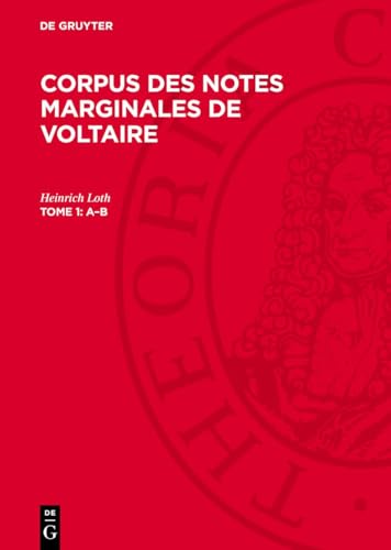 Corpus des Notes Marginales de Voltaire, Tome 1, A-B: VOLT-B, Tome 1 von De Gruyter