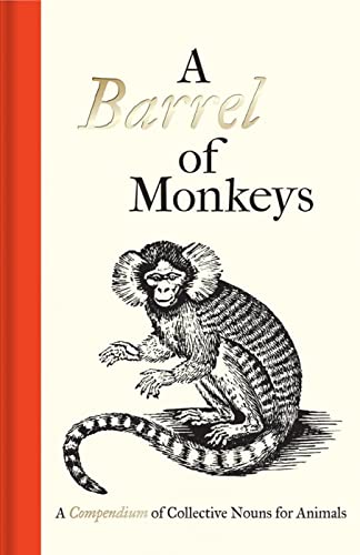 A Barrel of Monkeys: A Compendium of Collective Nouns for Animals A Barrel of Monkeys: A Compendium of Collective Nouns for Animals