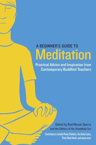A Beginner's Guide to Meditation: Practical Advice and Inspiration from Contemporary Buddhist Teachers (Shambhala Sun Books)