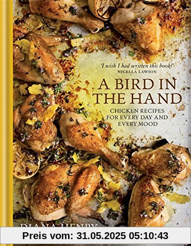 A Bird in the Hand: Chicken recipes for every day and every mood