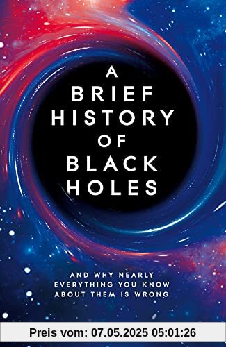 A Brief History of Black Holes: And why nearly everything you know about them is wrong