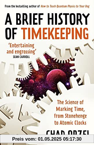 A Brief History of Timekeeping: The Science of Marking Time, From Stonehenge to Atomic Clocks
