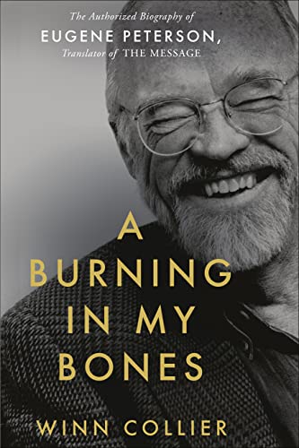 A Burning in My Bones: The Authorized Biography of Eugene Peterson, Translator of The Message